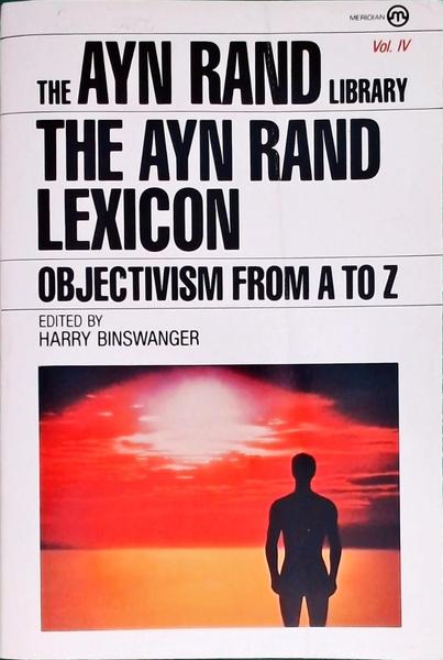 The Ayn Rand Lexicon: Objectivism From A To Z