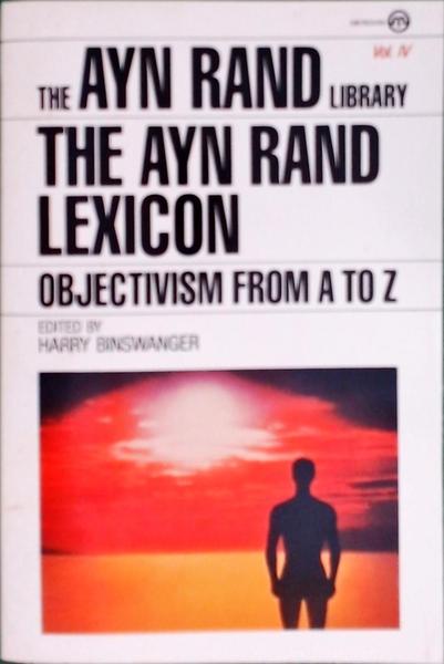 The Ayn Rand Lexicon: Objectivism From A To Z