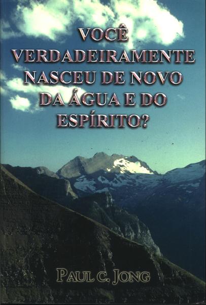 Você Verdadeiramente Nasceu De Novo Da Água E Do Espírito?