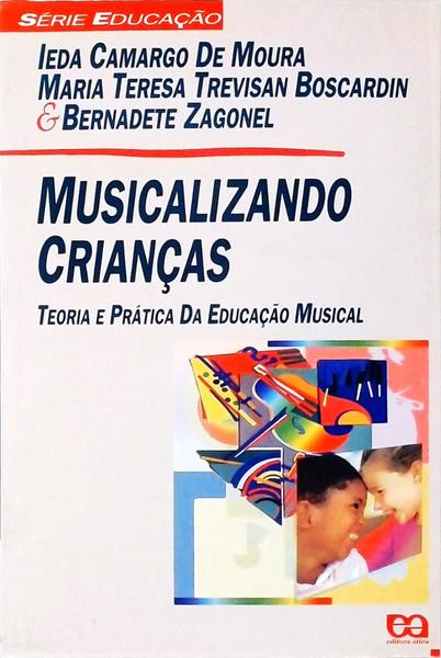 Musicalizando Crianças: Teoria E Prática Da Educação Musical