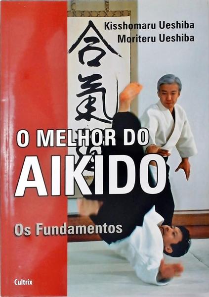 O Melhor Do Aikido: Os Fundamentos