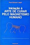 Iniciação À Arte De Curar Pelo Magnetismo Humano