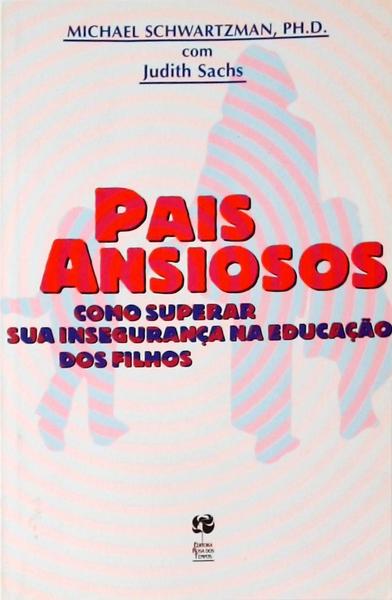 Pais Ansiosos: Como Superar Sua Insegurança Na Educação Dos Filhos