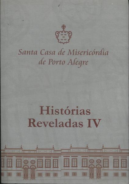 Santa Casa De Misericórdia De Porto Alegre: Histórias Reveladas Vol 4
