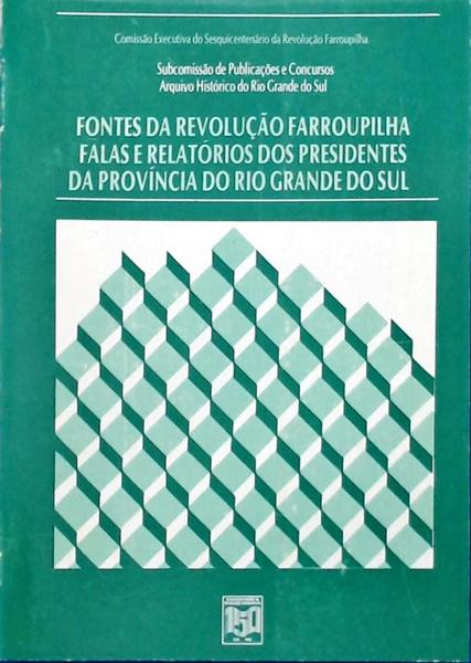 Fontes Da Revolução Farroupilha, Falas E Relatórios Dos Presidetes Da Província Do Rio Grande Do Sul