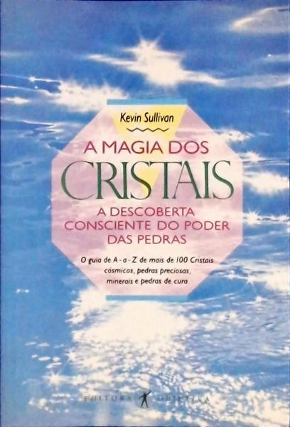 A Magia Dos Cristais: A Descoberta Consciente Do Poder Das Pedras