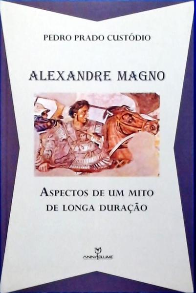 Alexandre Magno: Aspectos De Um Mito De Longa Duração
