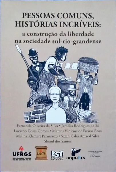 Pessoas Comuns, Histórias Incríveis: A Construção Da Liberdade Na Sociedade Sul-Rio-Grandense