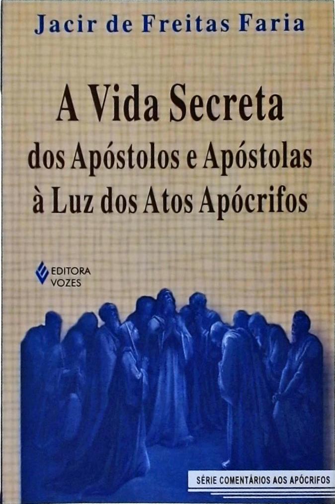 Vida Secreta Dos Apóstolos E Apóstolas À Luz Dos Atos Apócrifos (A)
