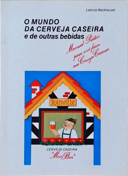 O Mundo Da Cerveja Caseira E De Outras Bebidas