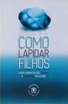 Como Lapidar Filhos: Uma Orientação Divina E Humana Aos Pais