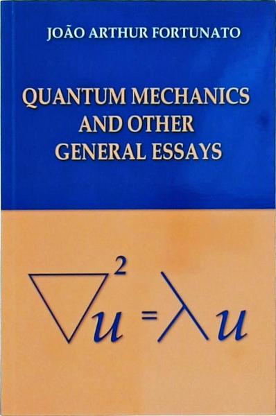 Quantum Mechanics And Other General Essays