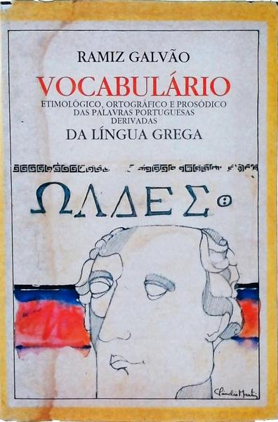 Vocabulário Etimológico, Ortográfico E Prosódico Das Palavras Portuguesas Derivadas Da Lingua Grega
