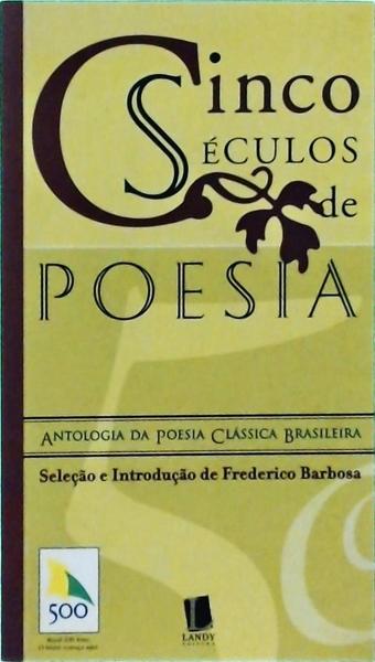 Cinco Séculos De Poesia: Antologia Da Poesia Clássica Brasileira