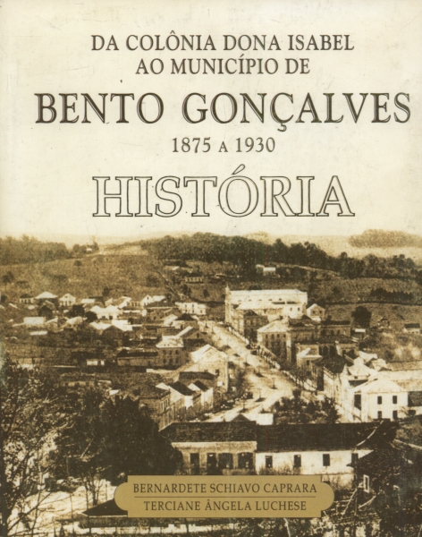 Da Colônia Dona Isabel ao Município de Bento Gonçalves 1875-1930
