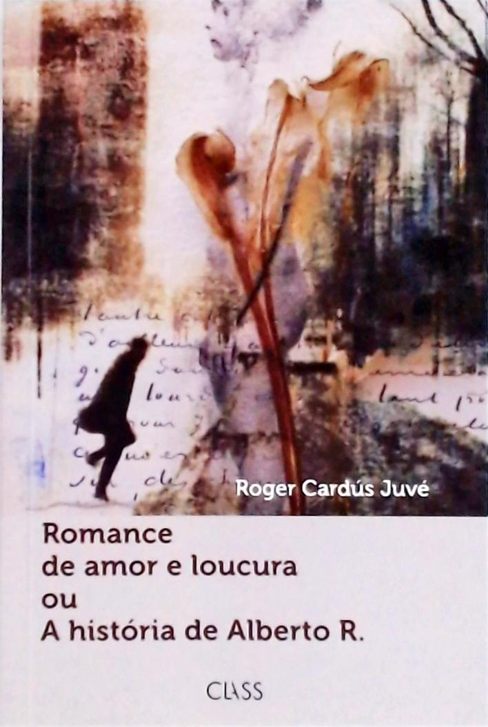 Romance De Amor E Loucura Ou A História De Alberto R.