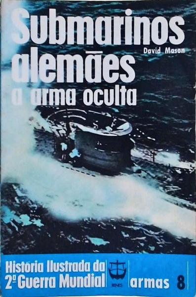 Submarinos Alemães - A Arma Oculta