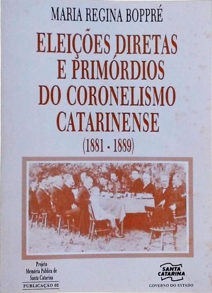 Eleições Diretas E Primórdios Do Coronelismo Catarinense