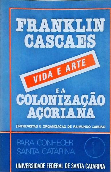 Franklin Cascaes: Vida E Arte E A Colonização Açoriana