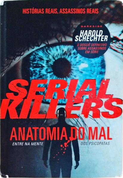 Serial Killers: Anatomia Do Mal, Histórias Reais, Assassinos Reais
