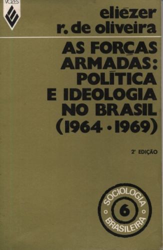 As Forças Armadas: Política e Ideologia no Brasil (1964 - 1969)