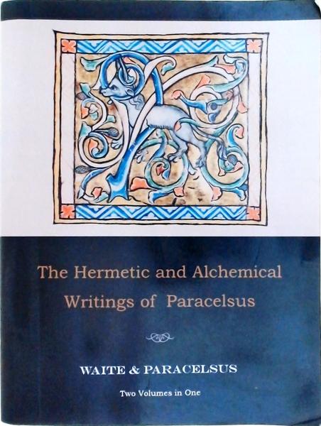The Hermetic And Alchemical Writings Of Paracelsus (Volume Único)
