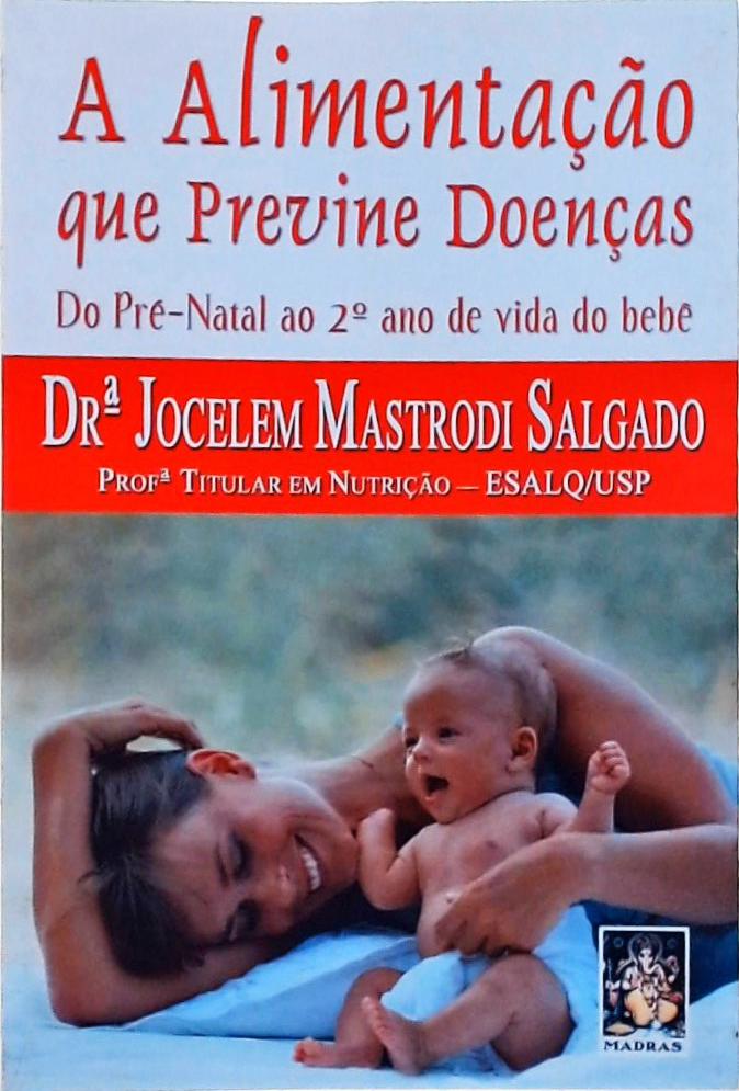 Alimentação Que Previne Doenças, a - do Pré-natal ao 2º Ano de Vida do Bebê