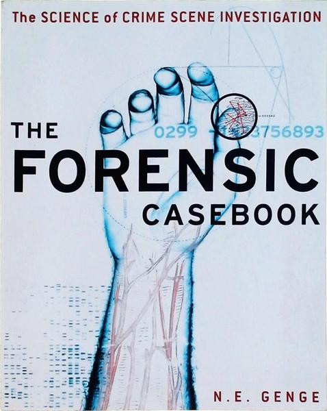 The Forensic Casebook: The Science Of Crime Scne Investigation