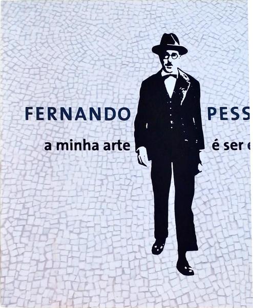 Fernando Pessoa: A Minha Arte É Ser Eu