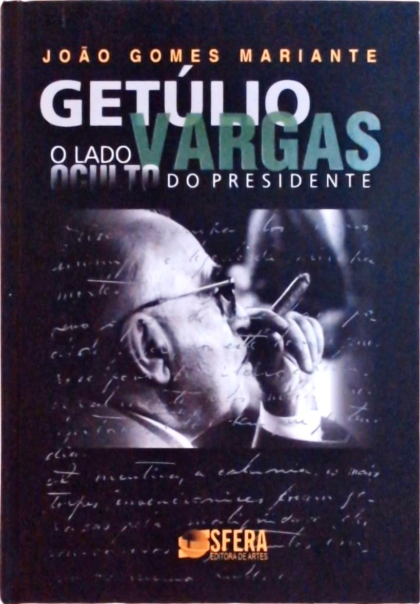Getúlio Vargas: O Lado Oculto Do Presidente