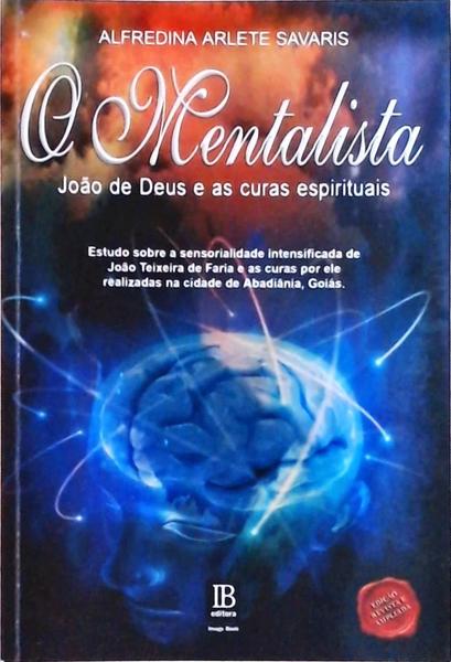 O Mentalista: João De Deus E As Curas Espirituais