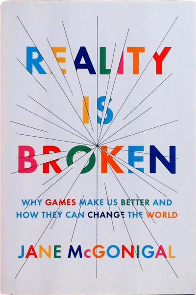 Reality Is Broken: Why Games Make Us Better And How They Can Change The World