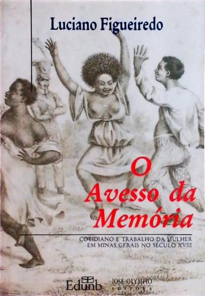 O Avesso Da Memória: Cotidiano E Trabalho Da Mulher Em Minas Gerais No Século 18