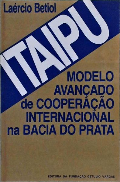 Itaipu: Modelo Avançado De Cooperação Internacional Na Bacia Do Prata
