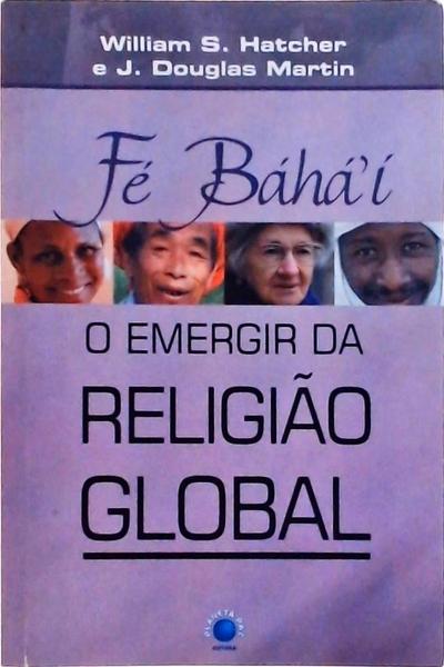 Fé Bahai - O Emergir Da Religião Global