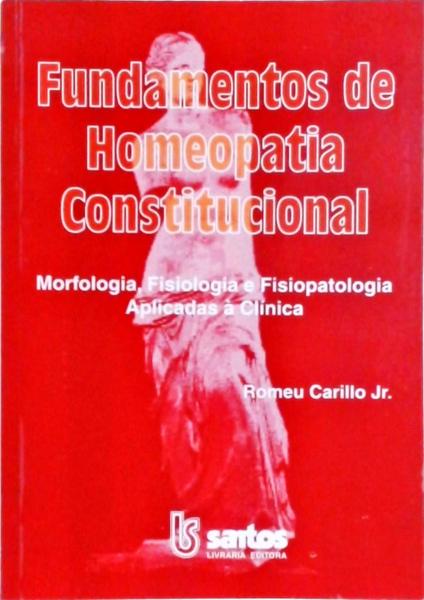 Fundamentos De Homeopatia Constitucional: Morfologia, Fisiologia E Fisiopatologia Aplicada À Clínica