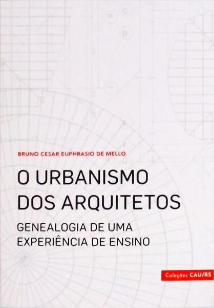 O Urbanismo Dos Arquitetos: Genealogia De Uma Experiência De Ensino