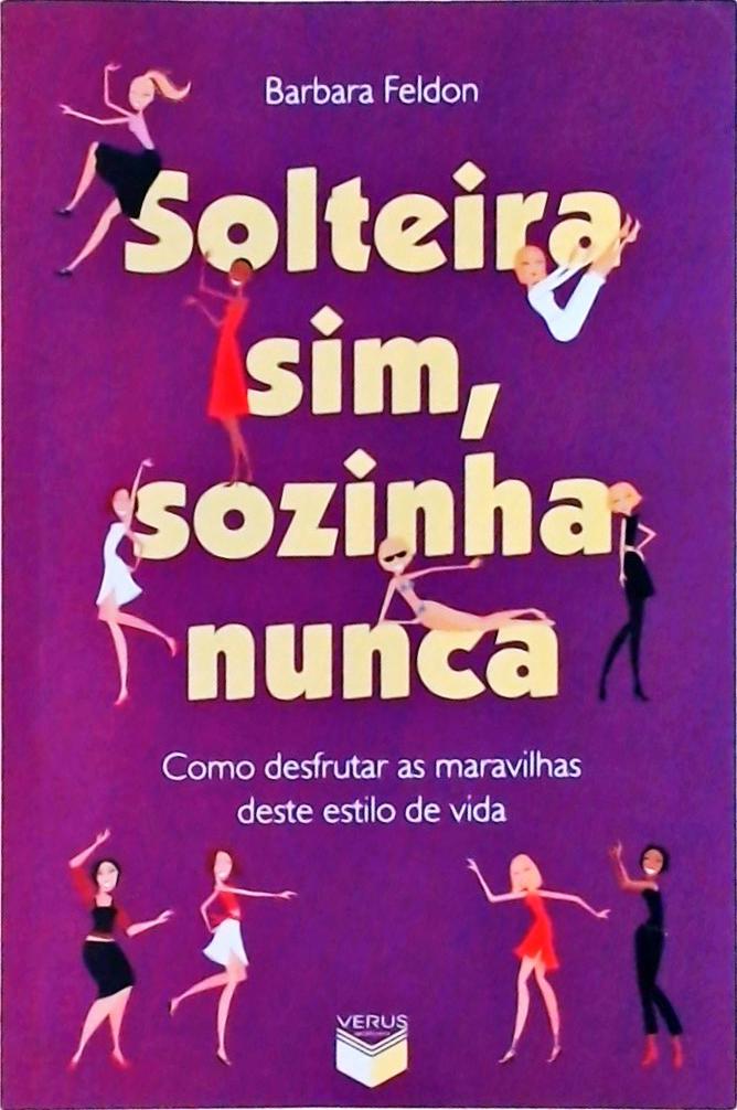 Solteira Sim, Sozinha Nunca: Como Desfrutar as Maravilhas Deste Estilo de Vida