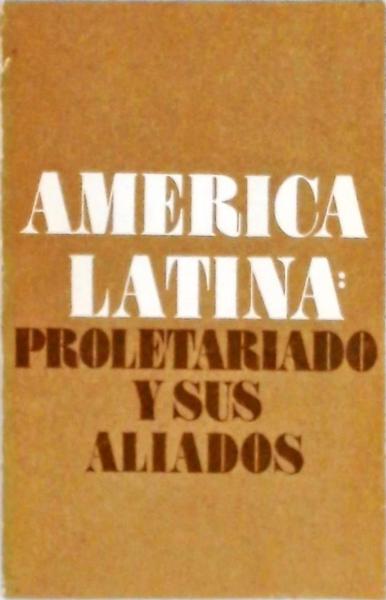 America Latina: Proletariado Y Sus Aliados