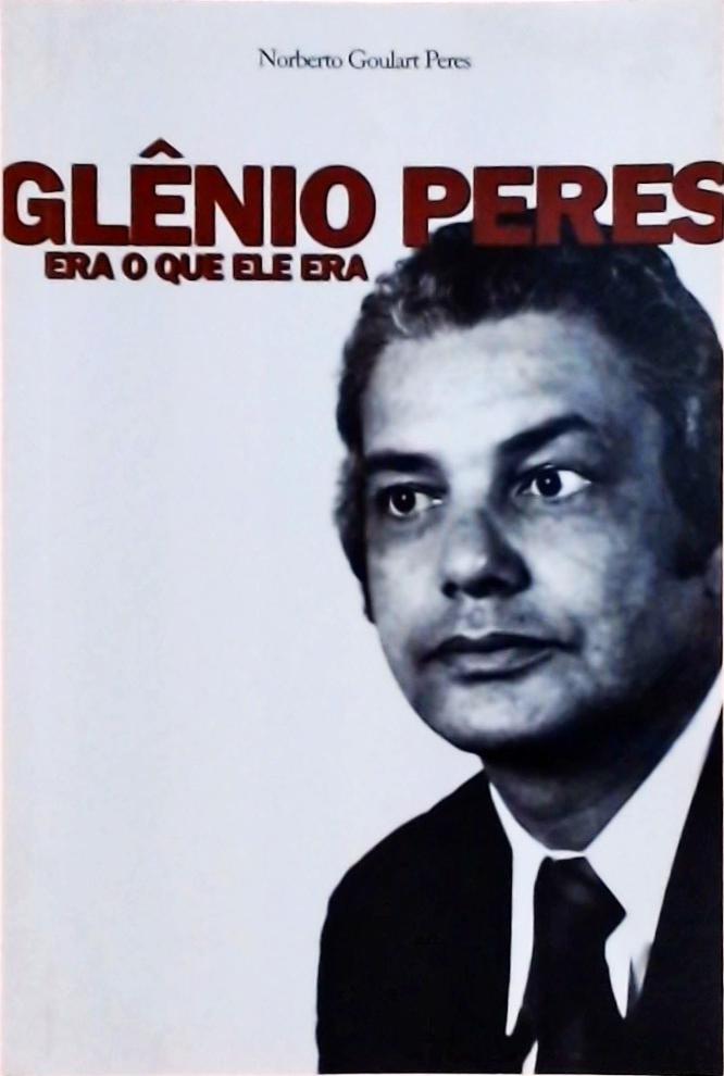 Glênio Peres Era O Que Ele Era