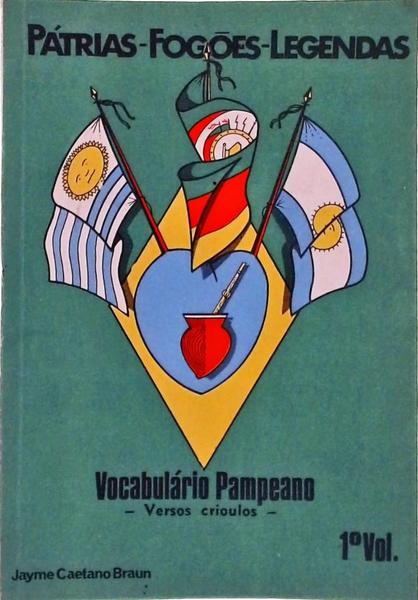 Pátrias, Fogões E Legendas: Vocabulário Pampeano Vol 1