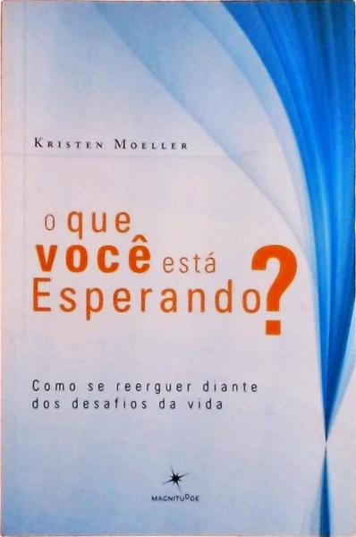 O Que Você Está Esperando? Como Se Reerguer Diante Dos Desafios Da Vida