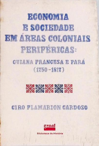 Economia E Sociedade Em Áreas Coloniais Periféricas: Guiana Francesa E Pará 1750-1817