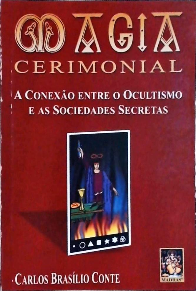 Magia Cerimonial - A Conexão Entre o Ocultismo e as Sociedades Secretas