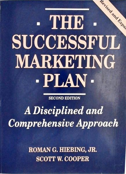The Successful Marketing Plan: A Disciplined And Comprehensive Approach