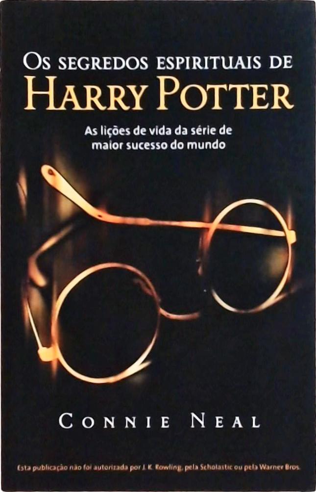 Os Segredos Espirituais De Harry Potter: As Lições De Vida Da Série De Maior Sucesso No Mundo