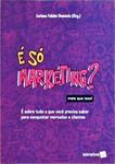 É Só Marketing? Mais Que Isso! É Sobretudo O Que Você Precisa Saber Para Conquistar Mercados E Clien