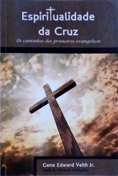 Espiritualidade Da Cruz: Os Caminhos Dos Primeiros Evangélicos