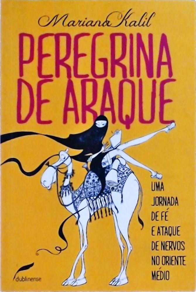 Peregrina De Araque: Uma Jornada De Fé E Ataque De Nervos No Oriente Médio (Autógrafo)