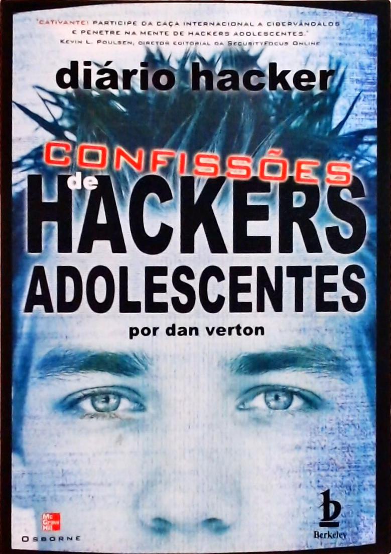 Diário Hacker: Confissões De Hackers Adolescentes